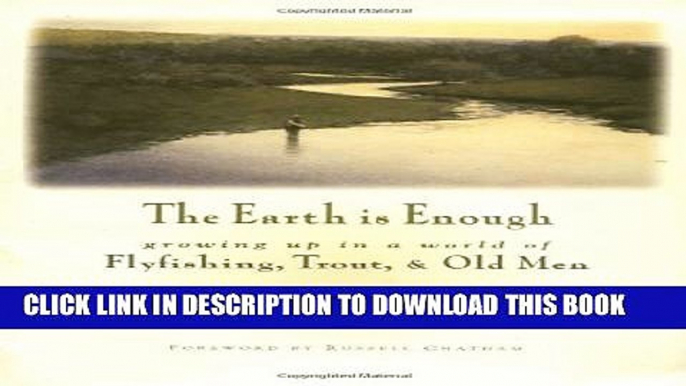 [PDF] The Earth Is Enough: Growing Up in a World of Flyfishing, Trout   Old Men Full Online