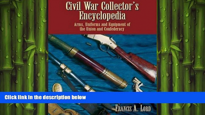 READ book  Civil War Collector s Encyclopedia: Arms, Uniforms and Equipment of the Union and