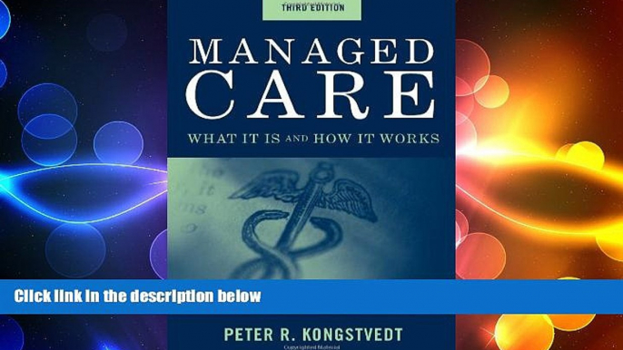 complete  Managed Care: What It Is And How It Works (Managed Health Care Handbook ( Kongstvedt))