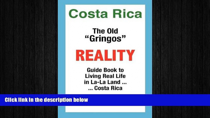 FREE PDF  Costa Rica: The Old Gringos Reality Guide Book to Living in La-La Land...Costa Rica