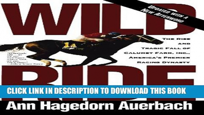 [PDF] Wild Ride: The Rise and Tragic Fall of Calumet Farm Inc., America s Premier Racing Dynasty