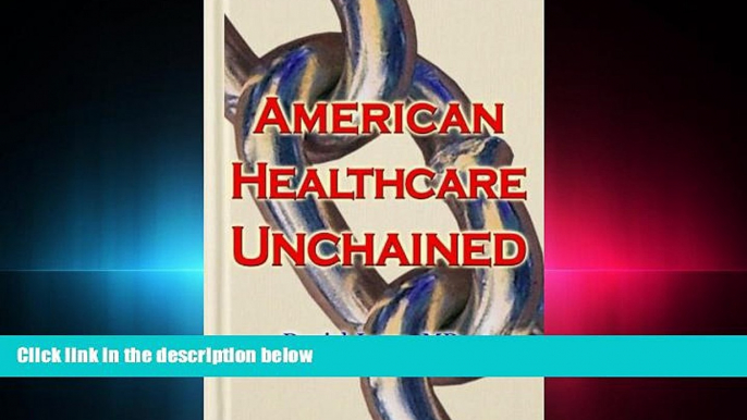 complete  American Healthcare Unchained: The History, Myths   Economics of Health Care Policy