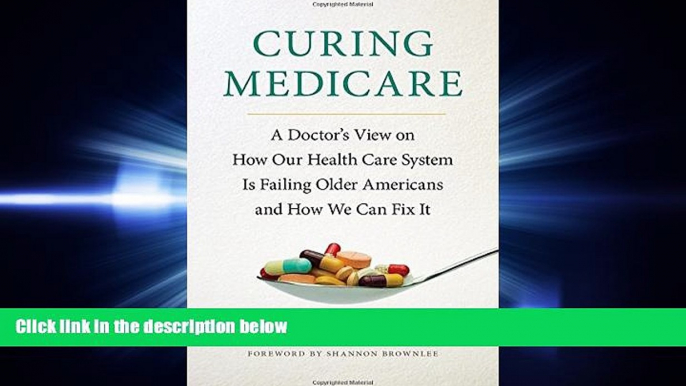 complete  Curing Medicare: A Doctor s View on How Our Health Care System Is Failing Older