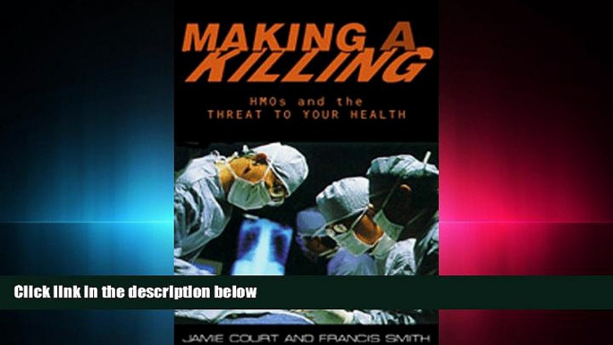 complete  Making A Killing: HMOs and the Threat to Your Health