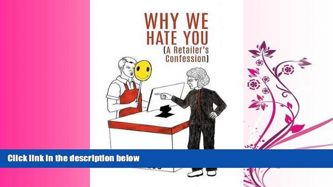 read here  Why we Hate you: A Retailer s Confession