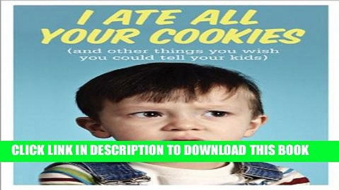 New Book I Ate All Your Cookies: (and Other Things You Wish You Could Tell Your Kids)