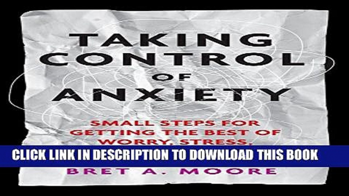 Collection Book Taking Control of Anxiety: Small Steps for Getting the Best of Worry, Stress, and