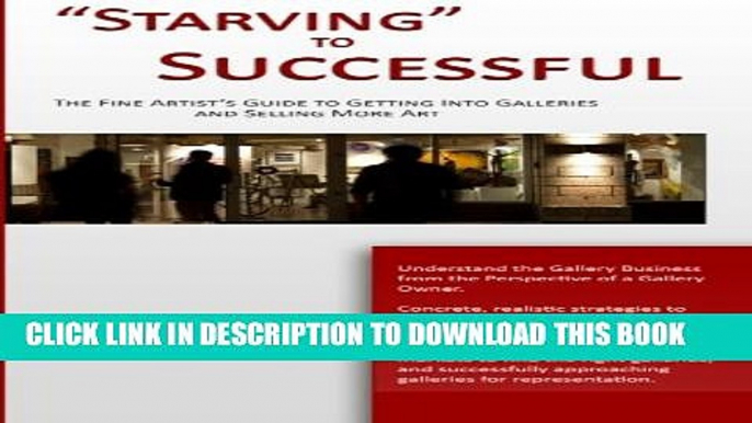 [PDF] "Starving" to Successful: The Fine Artist s Guide to Getting Into Galleries and Selling More