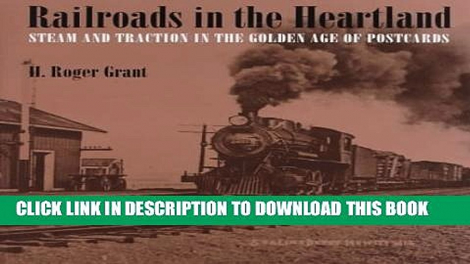 [New] Railroads in the Heartland: Steam and Traction in the Golden Age of Postcards Exclusive Full