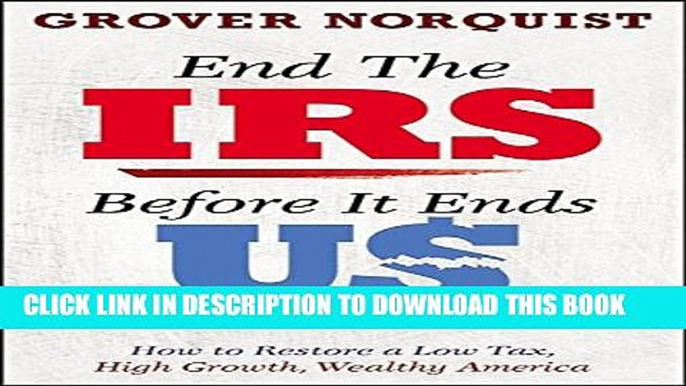 [New] End the IRS Before It Ends Us: How to Restore a Low Tax, High Growth, Wealthy America