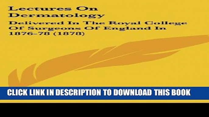 [PDF] Lectures On Dermatology: Delivered In The Royal College Of Surgeons Of England In 1876-78