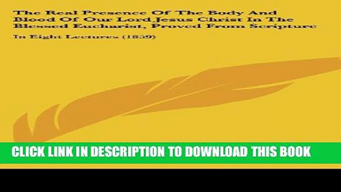 [PDF] The Real Presence Of The Body And Blood Of Our Lord Jesus Christ In The Blessed Eucharist,