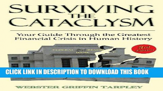 [Read PDF] Surviving the Cataclysm: Your Guide Through the Worst Financial Crisis in Human History