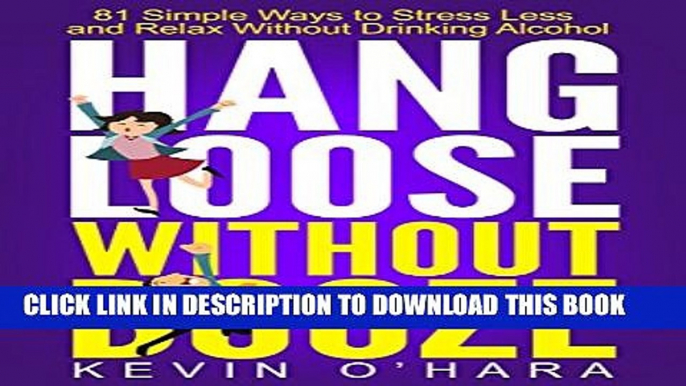 [PDF] Hang Loose Without Booze: 81 Simple Tools to Stress Less and Relax More Without Drinking