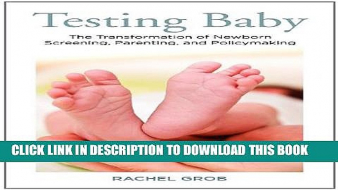 Testing Baby: The Transformation of Newborn Screening, Parenting, and Policymaking (Critical