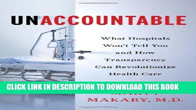 Unaccountable: What Hospitals Won t Tell You and How Transparency Can Revolutionize Health Care