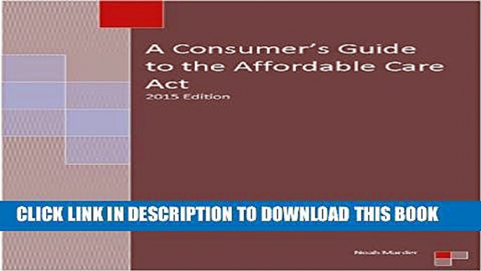 A Consumer s Guide to the Affordable Care Act: 2015 Edition Paperback