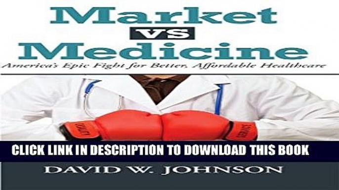 Market vs. Medicine: America s Epic Fight for Better, Affordable Healthcare Hardcover