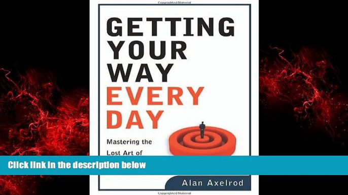 FREE PDF  Getting Your Way Every Day: Mastering the Lost Art of Pure Persuasion READ ONLINE