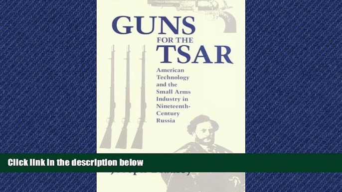 READ book  Guns For the Tsar: American Technology and the Small Arms Industry in