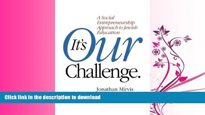 FAVORITE BOOK  It s Our Challenge: A Social Entrepreneurship Approach to Jewish Education FULL