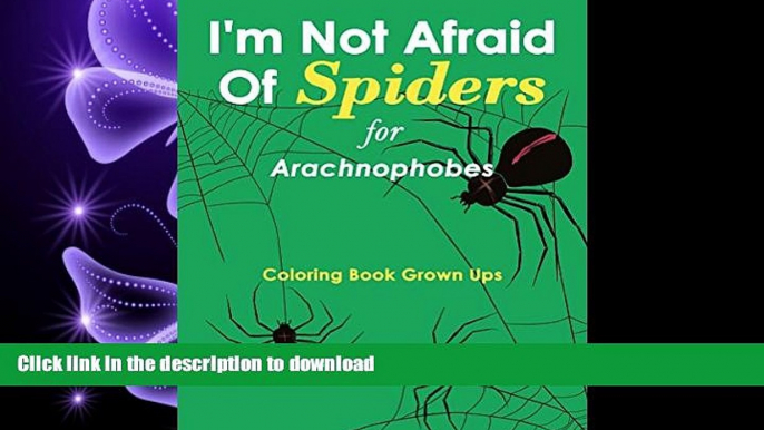 FAVORIT BOOK I m Not Afraid Of Spiders for Arachnophobes: Coloring Book Grown Ups (Spider Coloring