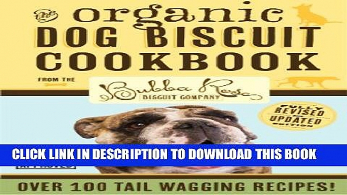 [PDF] Organic Dog Biscuit Cookbook (Revised Edition): Over 100 Tail-Wagging Treats Full Online