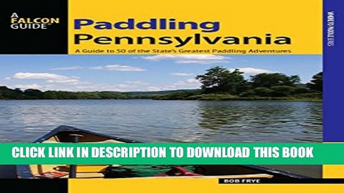 [PDF] Paddling Pennsylvania: A Guide to 50 of the State s Greatest Paddling Adventures (Paddling