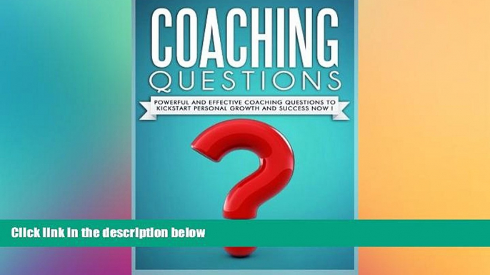 Must Have PDF  Coaching Questions: Powerful And Effective Coaching Questions To Kickstart Personal