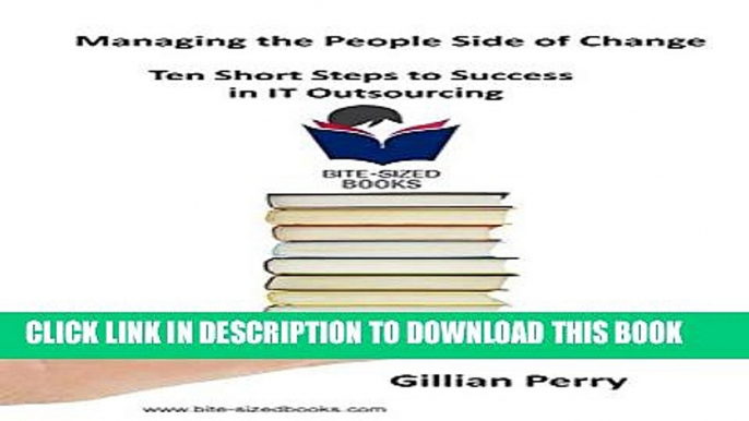 [PDF] Managing the People Side of Change: Ten Short Steps to Success in IT Outsourcing (Bite-Sized