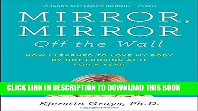 [PDF] Mirror, Mirror Off the Wall: How I Learned to Love My Body by Not Looking at It for a Year