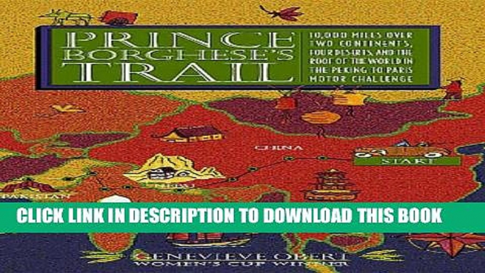 [PDF] Prince Borghese s Trail: 10,000 Miles over Two Continents, Four Deserts, and the Roof of the