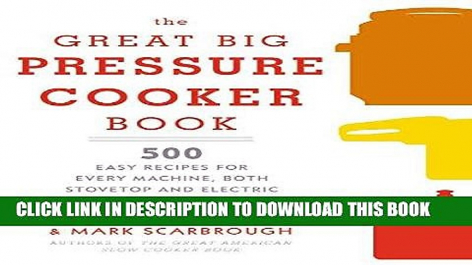 Ebook The Great Big Pressure Cooker Book: 500 Easy Recipes for Every Machine, Both Stovetop and