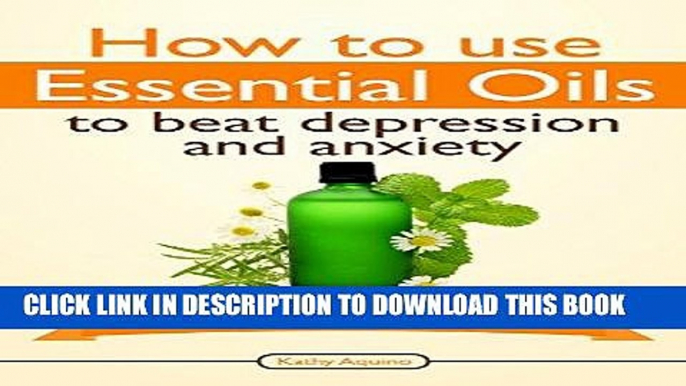 Read Now How To Use Essential Oils To Beat Depression And Anxiety: A Complete Guide For Beginners