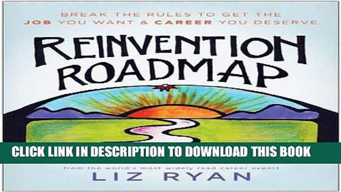 [FREE] EBOOK Reinvention Roadmap: Break the Rules to Get the Job You Want and Career You Deserve