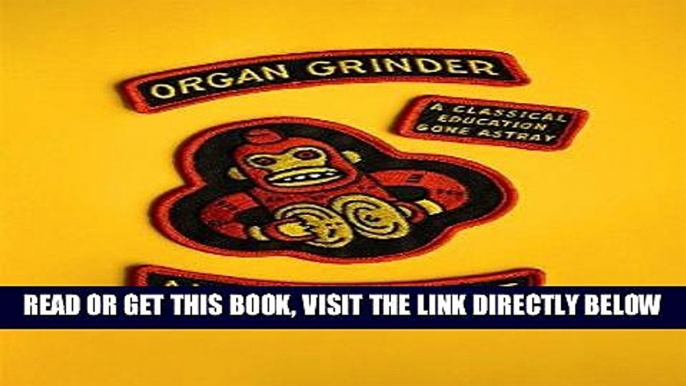 [READ] EBOOK Organ Grinder: A Classical Education Gone Astray BEST COLLECTION