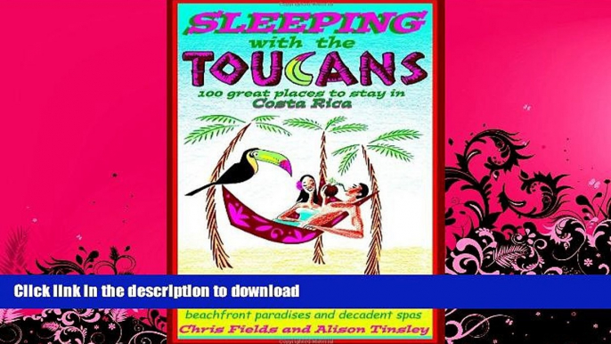 FAVORITE BOOK  Sleeping with the Toucans: 100 Great Places to Stay in Costa Rica FULL ONLINE