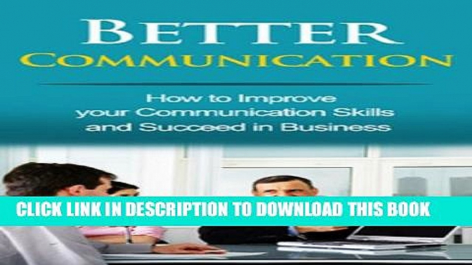 [PDF] Better Communication: How to Improve your Communication Skills and Succeed in Business Full