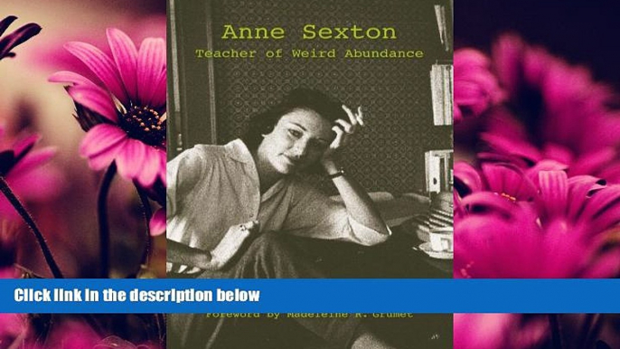 EBOOK ONLINE  Anne Sexton: Teacher of Weird Abundance (Suny Series, Feminist Theory in