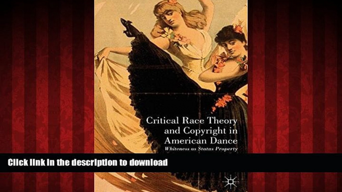 DOWNLOAD Critical Race Theory and Copyright in American Dance: Whiteness as Status Property READ