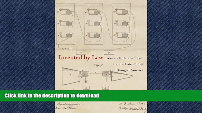 READ ONLINE Invented by Law: Alexander Graham Bell and the Patent That Changed America FREE BOOK