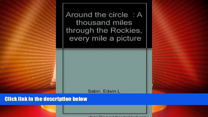 Big Deals  "Around the circle": A thousand miles through the Rockies, "every mile a picture"  Best