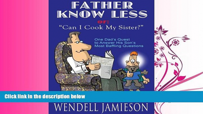 Choose Book Father Knows Less Or, "Can I Cook My Sister?": One Dad s Quest to Answer His Son s