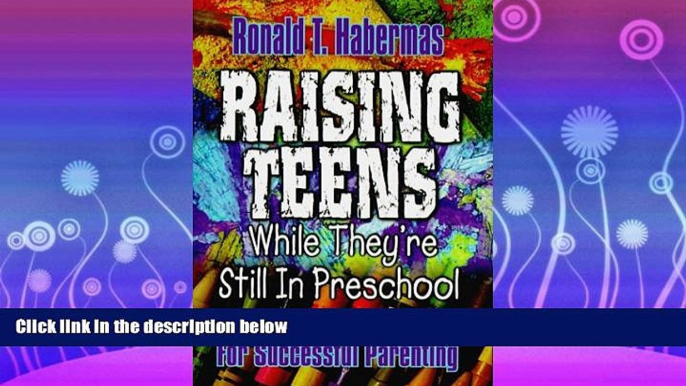 For you Raising Teens While They re Still in Preschool: What Experts Advise for Successful Parenting