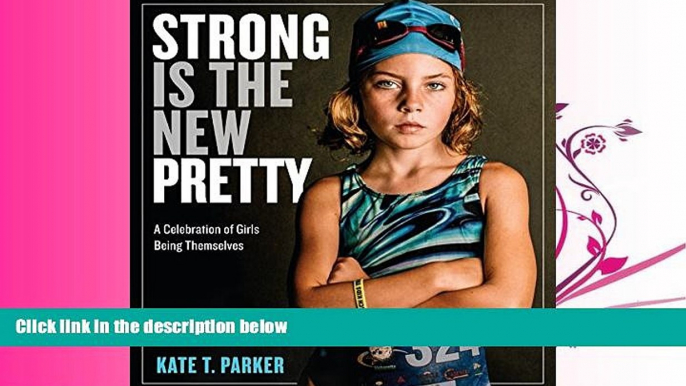 For you Strong Is the New Pretty: A Celebration of Girls Being Themselves