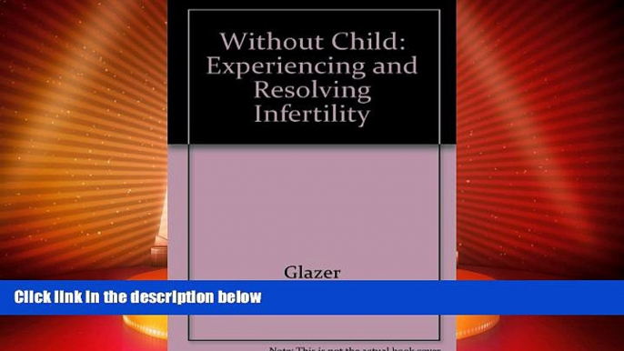 Big Deals  Without Child: Experiencing and Resolving Infertility  Full Read Best Seller