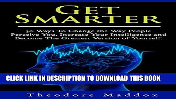 New Book Get Smarter: 30 Ways to Change the Way People Perceive You, Increase Your Intelligence