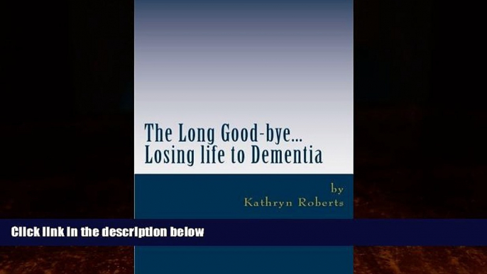 Big Deals  The Long Good-bye: Losing Life to Dementia  Full Ebooks Best Seller