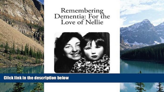 Big Deals  Remembering Dementia: For the Love of Nellie  Full Ebooks Most Wanted