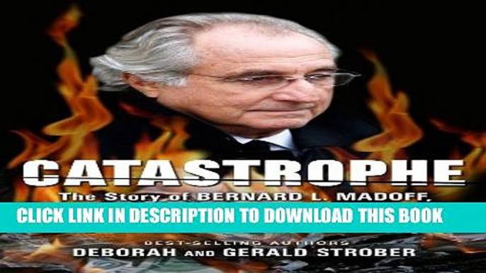 [PDF] Catastrophe: The Story of Bernard L. Madoff, the Man Who Swindled the World Full Collection